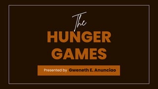 HUNGER
GAMES
Presented by Gweneth E. Anunciao
 
