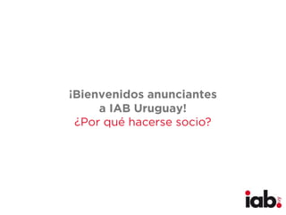 ¡Bienvenidos anunciantes
a IAB Uruguay!
¿Por qué hacerse socio?
 