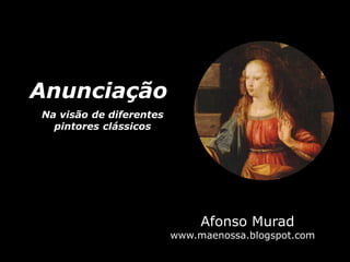 Anunciação
Na visão de diferentes
pintores clássicos
Afonso Murad
www.maenossa.blogspot.com
 
