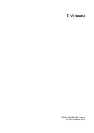 Dedicatória
Dedico a minha mãe, exemplo
de determinação e força.
 