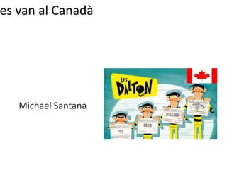 es van al Canadà
Michael Santana
 