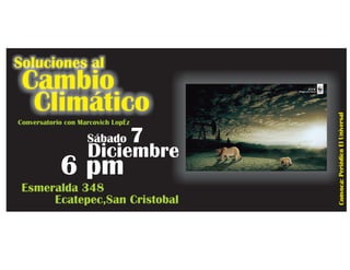 Soluciones al
 Cambio
  Climático




                                        Convoca: PeriÛdico El Universal
Conversatorio con Marcovich LopÈz

                    Sábado          7
                    Diciembre
            6 pm
 Esmeralda 348
      Ecatepec,San Cristobal
 
