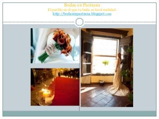 Bodas en Pastrana
El pueblo en el que tu boda se hará realidad.
http://bodasenpastrana.blogspot.com
 