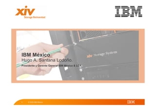 IBM México
Hugo A. Santana Lodoño.
Presidente y Gerente General IBM México & LCR.




1    © 2009 IBM México
 