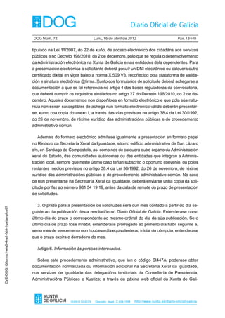 DOG Núm. 72	                         Luns, 16 de abril de 2012	                                Páx. 13440

                                                tipulado na Lei 11/2007, do 22 de xuño, de acceso electrónico dos cidadáns aos servizos
                                                públicos e no Decreto 198/2010, do 2 de decembro, polo que se regula o desenvolvemento
                                                da Administración electrónica na Xunta de Galicia e nas entidades dela dependentes. Para
                                                a presentación electrónica a solicitante deberá posuír un DNI electrónico ou calquera outro
                                                certificado dixital en vigor baixo a norma X.509 V3, recoñecido pola plataforma de valida-
                                                ción e sinatura electrónica @firma. Xunto cos formularios de solicitude deberá achegarse a
                                                documentación a que se fai referencia no artigo 4 das bases reguladoras da convocatoria,
                                                que deberá cumprir os requisitos sinalados no artigo 27 do Decreto 198/2010, do 2 de de-
                                                cembro. Aqueles documentos non dispoñibles en formato electrónico e que pola súa natu-
                                                reza non sexan susceptibles de achega nun formato electrónico válido deberán presentar-
                                                se, xunto coa copia do anexo I, a través das vías previstas no artigo 38.4 da Lei 30/1992,
                                                do 26 de novembro, de réxime xurídico das administracións públicas e do procedemento
                                                administrativo común.

                                                   Ademais do formato electrónico admítese igualmente a presentación en formato papel
                                                no Rexistro da Secretaría Xeral da Igualdade, sito no edificio administrativo de San Lázaro
                                                s/n, en Santiago de Compostela, así como nos de calquera outro órgano da Administración
                                                xeral do Estado, das comunidades autónomas ou das entidades que integran a Adminis-
                                                tración local, sempre que neste último caso teñan subscrito o oportuno convenio, ou polos
                                                restantes medios previstos no artigo 38.4 da Lei 30/1992, do 26 de novembro, de réxime
                                                xurídico das administracións públicas e do procedemento administrativo común. No caso
                                                de non presentarse na Secretaría Xeral da Igualdade, deberá enviarse unha copia da soli-
                                                citude por fax ao número 981 54 19 19, antes da data de remate do prazo de presentación
                                                de solicitudes.

                                                   3. O prazo para a presentación de solicitudes será dun mes contado a partir do día se-
CVE-DOG: i50urmo1-wis5-4ne1-fxt4-1qwtamyloy67




                                                guinte ao da publicación desta resolución no Diario Oficial de Galicia. Entenderase como
                                                último día do prazo o correspondente ao mesmo ordinal do día da súa publicación. Se o
                                                último día de prazo fose inhábil, entenderase prorrogado ao primeiro día hábil seguinte e,
                                                se no mes de vencemento non houbese día equivalente ao inicial do cómputo, entenderase
                                                que o prazo expira o derradeiro do mes.

                                                   Artigo 6. Información ás persoas interesadas.

                                                   Sobre este procedemento administrativo, que ten o código SI447A, poderase obter
                                                documentación normalizada ou información adicional na Secretaría Xeral da Igualdade,
                                                nos servizos de Igualdade das delegacións territoriais da Consellería de Presidencia,
                                                Administracións Públicas e Xustiza; a través da páxina web oficial da Xunta de Gali-




                                                                     ISSN1130-9229    Depósito legal C.494-1998   http://www.xunta.es/diario-oficial-galicia
 