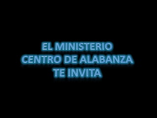 EL MINISTERIO  CENTRO DE ALABANZA TE INVITA 