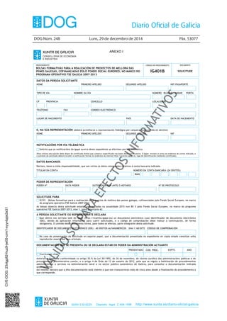 DOG Núm. 248	 Luns, 29 de decembro de 2014	 Páx. 53077
ISSN1130-9229 Depósito legal C.494-1998 http://www.xunta.es/diario-oficial-galicia
ANEXO I
PROCEDEMENTO
BOLSAS FORMATIVAS PARA A REALIZACIÓN DE PROXECTOS DE MELLORA DAS
PEMES GALEGAS, COFINANCIADAS POLO FONDO SOCIAL EUROPEO, NO MARCO DO
PROGRAMA OPERATIVO FSE GALICIA 2007-2013
CÓDIGO DO PROCEDEMENTO
IG401B
DOCUMENTO
SOLICITUDE
DATOS DA PERSOA SOLICITANTE
NOME PRIMEIRO APELIDO SEGUNDO APELIDO NIF/PASAPORTE
TIPO DE VÍA NOMBRE DA VÍA NÚMERO BLOQUE ANDAR PORTA
CP PROVINCIA CONCELLO LOCALIDADE
TELÉFONO FAX CORREO ELECTRÓNICO
LUGAR DE NACEMENTO PAÍS DATA DE NACEMENTO
E, NA SÚA REPRESENTACIÓN (deberá acreditarse a representación fidedigna por calquera medio válido en dereito)
NOME PRIMEIRO APELIDO SEGUNDO APELIDO NIF
NOTIFICACIÓNS POR VÍA TELEMÁTICA
Solicito que as notificacións do Igape acerca deste expediente se efectúen por vía telemática
(Para utilizar esta opción debe dispor de certificado dixital que cumpra o especificado nas bases desta convocatoria. O Igape enviará un aviso ao enderezo de correo indicado, e
o asinante da solicitude deberá recoller a notificación formal no enderezo da internet http://tramita.igape.es, logo de identificación mediante certificado).
DATOS BANCARIOS
Declaro, baixo a miña responsabilidade, que son certos os datos consignados relativos á conta bancaria indicada.
TITULAR DA CONTA NÚMERO DA CONTA BANCARIA (24 DÍXITOS)
IBAN
PODER DE REPRESENTACIÓN
PODER Nº DATA PODER OUTORGADA POR ANTE O NOTARIO Nº DE PROTOCOLO
SOLICITUDE PARA
IG191 – Bolsas formativas para a realización de proxectos de mellora das pemes galegas, cofinanciadas polo Fondo Social Europeo, no marco
do programa operativo FSE Galicia 2007-2013
As bolsas obxecto desta solicitude estarán cofinanciadas na anualidade 2015 nun 80 % polo Fondo Social Europeo, no marco do programa
operativo FSE Galicia 2007-2013, eixe 1, tema prioritario 62.
A PERSOA SOLICITANTE OU REPRESENTANTE DECLARA
Que obtivo nos servizos web do Igape (http://tramita.igape.es) un documento electrónico cuxo identificador de documento electrónico
(IDE), obtido da aplicación informática para cubrir solicitudes, e o código de comprobación debe indicar a continuación, de forma
obrigatoria. O contido deste documento forma, para todos os efectos, parte integrante desta solicitude.
IDENTIFICADOR DE DOCUMENTO ELECTRÓNICO (IDE) – 40 DÍXITOS ALFANUMÉRICOS – SHA 1 160 BITS CÓDIGO DE COMPROBACIÓN
No caso de presentación da solicitude en soporte papel, que a documentación presentada no expediente en copia simple constitúe unha
reprodución exacta dos seus orixinais.
DOCUMENTACIÓN QUE SE PRESENTA OU SE DECLARA ESTAR EN PODER DA ADMINISTRACIÓN ACTUANTE
PRESENTADO CÓD. PROC. EXPTE. ANO
Currículum vitae.
Autorizo o Igape, de conformidade co artigo 35.f) da Lei 30/1992, do 26 de novembro, de réxime xurídico das administracións públicas e do
procedemento administrativo común, e o artigo 4 da Orde do 12 de xaneiro de 2012, pola que se regula a habilitación de procedementos
administrativos e servizos na Administración xeral e no sector público autonómico de Galicia, para consultar a documentación indicada
anteriormente.
Así mesmo, declaro que a dita documentación está vixente e que non transcorreron máis de cinco anos desde a finalización do procedemento a
que corresponde.
CVE-DOG:23xtgp82-huz9-jw05-crm1-syyvbpje2e31
 