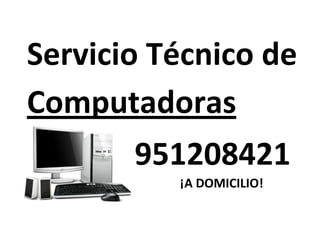 Servicio Técnico de
Computadoras
       951208421
          ¡A DOMICILIO!
 