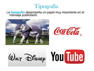 La tipografía desempeña un papel muy importante en el
mensaje publicitario.
Tipografía
 