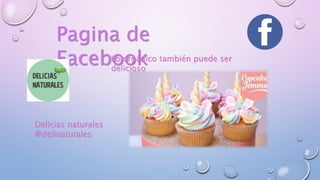 Pagina de
Facebook
Delicias naturales
@delinaturales
Lo orgánico también puede ser
delicioso
 