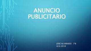 ANUNCIO
PUBLICITARIO
JOSÉ ALVARADO 7°B
8/6/2018
 