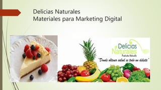 Delicias Naturales
Materiales para Marketing Digital
 