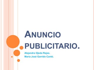 ANUNCIO
PUBLICITARIO.
Alejandra Ojeda Rojas.
María José Garrido Cantó.
 