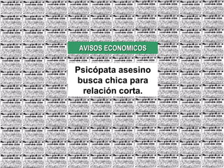 AVISOS ECONOMICOS Psicópata asesino busca chica para relación corta. 