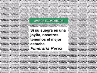 AVISOS ECONOMICOS Si su suegra es una joyita, nosotros tenemos el mejor estuche. Funeraria Perez 