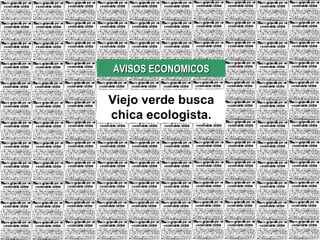 AVISOS ECONOMICOS Viejo verde busca chica ecologista. 