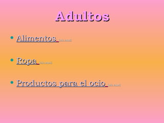 Adultos Alimentos   [clic aquí] Ropa   [clic aquí] Productos para el ocio   [clic aquí] 
