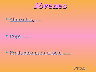 Jóvenes Alimentos   [clic aquí] Ropa   [clic aquí] Productos para el ocio  [clic aquí] ATRAS 