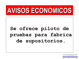 Se ofrece piloto de
pruebas para fabrica
de supositorios.
AVISOS ECONOMICOSAVISOS ECONOMICOS
 