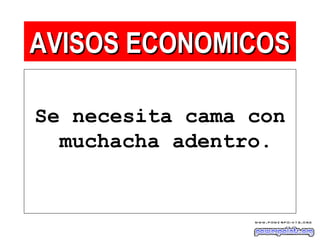 Se necesita cama con
muchacha adentro.
AVISOS ECONOMICOSAVISOS ECONOMICOS
 