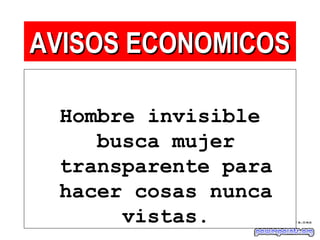 Hombre invisible
busca mujer
transparente para
hacer cosas nunca
vistas.
AVISOS ECONOMICOSAVISOS ECONOMICOS
 