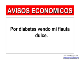 Por diabetes vendo mi flauta
dulce.
AVISOS ECONOMICOSAVISOS ECONOMICOS
 