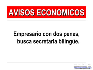 Empresario con dos penes,
busca secretaria bilingüe.
AVISOS ECONOMICOSAVISOS ECONOMICOS
 
