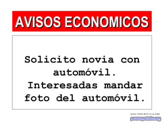 Solicito novia con
automóvil.
Interesadas mandar
foto del automóvil.
AVISOS ECONOMICOSAVISOS ECONOMICOS
 