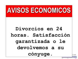 AVISOS ECONOMICOSAVISOS ECONOMICOS
Divorcios en 24
horas. Satisfacción
garantizada o le
devolvemos a su
cónyuge.
 