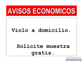 Violo a domicilio.
Solicite muestra
gratis.
AVISOS ECONOMICOSAVISOS ECONOMICOS
 