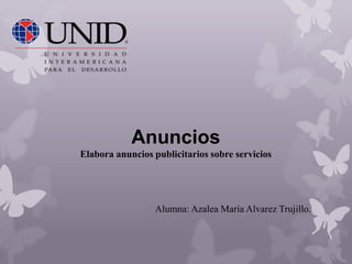 Anuncios
Elabora anuncios publicitarios sobre servicios
Alumna: Azalea María Alvarez Trujillo.
 