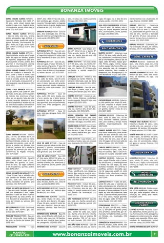 www.bonanzaimoveis.com.brPLANTÃO:
(31) 9942-1929
7
Bonanza Imóveis
COND. ÁGUAS CLARAS BIT5371 -
Casa cond. fechado, lote 2.200 m²,
03 qtos., suíte, closet, lareira, sala
ampla c/ copa e coz., fogão à lenha,
churrasqueira, piscina, linda vista p/
serra. (31) 3575-1057.
COND. ÁGUAS CLARAS BIT5152
– Casa c/ suíte, sala conj., lareira,
jardins planejados, lago artificial c/
cascata e peixes, quadra de peteca,
pomar formado, churrasqueira, fo-
gão à lenha, aq. à gás, sauna ecoló-
gica e ofurô c/ vista p/ a serra. (31)
3575-1057.
COND. ÁGUAS CLARAS BIT5156 –
Casa mobiliada, ampla sala c/ copa,
salão de jogos em blindex, quadra
de esportes, playground, lago arti-
ficial c/ peixes e fonte, jardins, área
gourmet e churrasqueira, piscina,
casa de bonecas. (31) 3575-1057.
COND. ÁGUAS CLARAS BIT5192 -
Casa em madeira e alvenaria, 03
qtos., suíte c/ hidro e closet, copa
e coz. conj., quadra de futebol gra-
mada e cercada, piscina aq. c/ cas-
cata e iluminação, área gourmet c/
churrasqueira, casa de bonecas. (31)
3575-1057.
COND. CASA BRANCA BIT5176 -
Casa 26, 104 m², lote 1.000 m², todo
gramado. Suíte, qto., banho e jardim
de inverno. Coz. americana c/ bal-
cão e pia em granito. Salas de estar
e jantar, varanda, despensa e área
de serv. Adaptada p/ receber sist. de
aq. solar. Fossa séptica. Acesso total-
mente asfaltado. (31) 3575-1057.
COND. JARDINS BIT5544 - Casa 02
pav., 170 m², pé direito 06 m, 03
qtos., salão, closet, suíte c/ hidro,
banhos c/ blindex, ampla coz. conj.,
bancadas em granito, acab. de 1ª,
portas e janelas em blindex, lote
1.000 m², portaria 24 h, estuda-se
proposta de permuta por lote em
Condomínio da Região. Financia.
(31) 3575-1057.
COND. JARDINS BIT5168 - Casa 03
qtos., suíte, closet, copa c/ coz.,
bancadas em granito, ar cond.,
área de serv., 02 vagas cobertas
e 04 descobertas, quintal, jardim.
(31) 3575-1057.
COND. RECANTO DA SERRA BIT5155
- Casa 02 pav., laje e telhado colo-
nial, janelas em blindex, térreo c/
02 qtos., sala, coz., área de serv.,
banho, bancadas em granito, piso
cerâmico. (31) 3575-1057.
COND. RECANTO DA SERRA BIT5439
– Casa em cond. fechado, portaria
24h, coz. planejada c/ arm., fogão,
exaustor e salas de estar e jantar,
área gourmet, aq. solar, jardins, po-
mar. Estudam-se propostas de per-
muta por imóveis ou veículos. (31)
3575-1057.
MELO FRANCO BIT5336 - Casa nova,
03 qtos., suíte, banho, gar., exc.
acesso. (31) 3575-1057.
PAIOL DE TELHAS BIT4981 - Casa em
fase de construção, bem localiza-
da, próx. ao Centro de Moeda. (31)
3575-1057.
PESSEGUEIRO BIT4780 – Casa
200m², lote 1.900 m², fase de acab.,
bem ventilada, gar., 04 qtos., asfalto
na porta. Troca por apto. no Sagrada
Família, Bairro da graça. Região leste
e Oeste de BH. (31) 3575-1057.
VARGEM ALEGRE BIT5039 - Casa 03
qtos., boa localização, doc. em dia,
água de cisterna, quintal grande, luz,
muito verde. (31) 3575-1057.
nova lima
ALPHAVILLE BIT5147 - Casa em con-
domínio fechado, 02 pav., linda vista
p/ Lagoa dos Ingleses, 03 suítes, sala
de tv, lavanderia, 05 qtos. (31) 3575-
1057.
ALPHAVILLE BIT5184 - Casa 02 pav.,
vista p/ Lagoa, 1° piso: 02 salas, la-
vabo, banhos c/ granito. 2° piso: 02
suítes sendo 01 c/ terraço, e 02 semi
suítes, área de lazer c/ churrasquei-
ra, sauna e ducha. (31) 3575-1057.
ALPHAVILLE BIT5188 - Casa 04 su-
ítes, salão de festas, sala 03 amb.
em porcelanato, coz. estilo ameri-
cano c/ piso e bancada em granito,
espaço gourmet, lavabo, despensa,
closets, aq. solar, suíte master . (31)
3575-1057.
ALPHAVILLE BIT5289 - Casa 03
qtos., suíte e 02 semi, lavabo, coz.
c/ arm., piscina aq. c/ deck, lareira,
lavanderia, qto. de empregada, es-
paço gourmet, piso em porcelanato,
home cine, lindo paisagismo. (31)
3575-1057.
ALPHAVILLE BIT5149 – Casa 04
qtos., vista para a Lagoa, hidro. (31)
3575-1057.
VILLE DE LACS BIT5180 - Casa de
madeira, piso em tabua corrida, área
gourmet c/ piscina, churrasqueira,
fogão a lenha, suíte c/ hidro, jardim
todo gramado. (31) 3575-1057.
VILLE DE LACS BIT5227 - Casa 220
m², lote plano 600 m², 02 qtos., su-
íte c/ closet e hidro, sala 03 amb. c/
varanda e lavabo, coz. americana c/
arm., despensa, piscina, jardim. (31)
3575-1057.
ouro preto
ALTO DAS DORES BOP4647- Casa 02
salas, 03 qtos., banho, coz., área de
serv., quintal.(31) 3551-3255.
ALTO DAS DORES BOP2347- Casa 03
qtos., sala, copa, coz., banho e área
de serv.(31) 3551-3255.
ANTÔNIO DIAS BOP1446 - Casa 02
pav., sendo 1ºpav.: 02 qtos., sala,
coz., banho, área de serv., 04 vagas.
2º pav.: 04 qtos., sendo 01 suíte, ba-
nho, sala, copa/coz., área de serv.,
despensa, varanda, área livre.(31)
3551-3255.
ANTÔNIO DIAS BOP4148 - Casa 03
qtos., sendo 02 suítes e 01 closet, es-
critório, sala, copa, coz., 02 banhos,
área de serv., área de lazer, jardins,
exc. paisagismo. (31) 3551-3255.
ANTÔNIO DIAS BOP4837 - Casa 03
qtos., 02 salas, coz., banho, quintal e
05 vagas. (31) 3551-3255
BARRA BOP4119 - Casa 03 pav. Sen-
do o 1°: kitnet c/ coz. e banho. 2°:
Porão grande, banho. 3°: 03 qtos.,
sala, coz., banho, área de serv. e 02
vagas. (31) 3551-3255.
BARRA BOP4849 - 03 casas sendo
a 1ª: 03 qtos., sala, coz, banho, ter-
raço e 01 vaga coberta. 2ª: 02 qtos.,
sala, coz., banho. 3ª: 02 qtos.,sala,
coz.,banho e quintal amplo.(31)
3551-3255.
CABEÇAS BOP4229 - Imóvel c/ vista
privilegiada do Centro Histórico, to-
talmente reformado, acab. de ótima
qualidade.Doc.comp.(31)3551-3255.
CABEÇAS BOP4191 - Casa 04 qtos.,
sala ampla c/ lareira, copa, coz., 03
banhos, área de serv. (31) 3551-3255.
CENTRO BOP4469 - Imóvel do séc.
XVIII, Centro Histórico, confortável
e aconchegante. Possui 03 lojas para
aluguel. (31) 3551-3255.
CENTRO BOP4836 - Casa 03 qtos.,
sala, coz., banho e área de serv. Exc.
localização. (31) 3551-3255.
NOSSA SENHORA DO CARMO
BOP4855 - Casa 03 qtos., sala, copa,
coz., banho, área de serv., quintal,
varanda e 02 vagas. (31) 3551-3255.
PADRE FARIA BOP4807- Casa 02 pav.
1º pav.: 02 qtos., sala, coz., banho,
área de serv. 2º pav.: 03 qtos., sala,
coz., banho, área de serv., gar., terra-
ço. (31) 3551-3255.
PILAR BOP4789 - Casa 03 qtos., sen-
do todos c/ suítes, sala, coz., área de
serv. e varanda. (31) 3551-3255.
PILAR BOP4557 - Imóvel 02 pav.:
1ºpav.: sala 02 amb., coz., despensa,
banho, área externa, área de serv.,
lavabo. 2º pav.: 03 qtos. c/ varanda,
sendo 01 suíte c/ closet e hidro, ba-
nho. (31) 3551-3255.
PILAR BOP4203 - Imóvel 05 qtos.,
sendo 01 suíte, 02 salas, coz. am-
pla, 02 banhos, área de serv., 04
vagas, 01 ponto comercial c/ sala,
coz., banho. Exc. localização. (31)
3551-3255.
SÃO FRANCISCO BOP4737- Casa 01
qto., sala, coz., banho, varanda am-
pla, 02 áreas cobertas, quintal. (31)
3551-3255.
SARAMENHA BOP4597 – Casa 03
qtos., sendo 01 suíte, sala, copa/
coz., banho, área de serv. coberta,
área externa, área p/ piscina, 02
vagas grandes, 720 m² de terre-
no todo murado. (31) 3551-3255.
VILA SÃO JOSE BOP4525 - Casa 04
qtos., escritório, 02 salas, aq. solar e
a gás, 03 vagas, coz. e área de serv.
amplas, porão. (31) 3551-3255.
VILA DOS ENGENHEIROS BOP4661
- Casa 05 qtos., 04 banhos, sala c/
copa, coz. ampla, despensa, área de
serv., churrasqueira, sauna, quintal,
02 vagas. (31) 3551-3255.
COBERTURAS
BELO HORIZONTE
BURITIS BBH8227 - Cobertura nova
220 m², 04 qtos., suíte, sala 02 amb.,
coz.,áreadeserv.,amplaáreac/previ-
são p/ churrasqueira, deck p/ spa, 03
vagas, salão de festas, espaço gour-
met, fitness, jogos, cinema, espaço
mulher, espaço kids, home office, pis-
cina aquecida, sala de massagem,
quadra esportiva, deck convívio e
playground, sist. de segurança c/ cir-
cuito fechado de TV. (31) 3267-2249.
CACHOEIRINHA BBH8186– Cobertu-
ra, alto padrão, sala ampla 02 amb.,
02 qtos. arejados e amplos sendo
um deles c/ suíte, coz. c/ bancada
em granito, banho e área de serv.
(31) 3267-2249.
CAIÇARA BBH6152 - Cobertura 04
qtos., suíte, 03 salas, coz., 03 ba-
nhos, laminado madeira, porcela-
nato, piso cerâmica, terraço manta
asfáltica impermeabilizante. (31)
3267-2249.
CAMPO ALEGRE BBH7573- Cober-
tura ótima localização, vista privile-
giada, 04 qtos. sendo 01 suíte, sala,
coz. americana, 03 varandas, área
ampla, área de serv., piso em gra-
nito, 04 vagas, estrutura p/ salão de
festas e fitness. (31) 3267-2249.
CARLOS PRATES BBH6392 - Cober-
tura montada, 03 qtos., suíte, áreas
frias em cerâmica. Qtos. e sala em la-
minado em madeira. (31) 3267-2249.
CASTELO BBH8269– Cobertura 04
qtos., sendo 01 suíte, suíte c/ varan-
da, sala 02 amb. c/ varanda gourmet
e lavado, 03 a 05 vagas, aq. solar,
fachadas revestidas em cerâmica e
pastilhas, portaria decorada, gua-
rita de segurança, gradil em vidro
blindex, lindas coberturas e aparta-
mentos com áreas privativas. (31)
3267-2249.
CASTELO BBH8272 – Apto. 03 qtos.,
sendo 01 suíte, sala c/ varanda e la-
vabo, porcelanato, coz. e banhos em
granito, bancadas em granito, opções
de aptos. c/ áreas privativas, 02 ou 03
vagas, aq. solar nas coberturas, lazer
comp. c/ piscina infantil, piscina adul-
to c/ raia, sauna, espaço gourmet,
área de jogos, salão de festas com
home theater. (31) 3267-2249.
COPACABANA BBH7933 – Cober-
tura, 03 qtos., sala 02 amb., banho,
coz. c/ bancada em granito preto,
área privativa, porcelanato, gar. de-
marcada, fachada revestida, janelas
em blindex, exc. localização. (31)
3267-2249.
CORAÇÃO DE JESUS BBH8350 - Co-
bertura, 04 qtos., suíte, banho, sala
02 amb., DCE, reformado recente-
mente, banhos e coz. atualizados, 01
vaga, financia. (31)3267-2249.
GRAJAÚ BBH7261 - Cobertura
Duplex 1º piso: 03 qtos., sendo
01 suíte, sala 02 amb. c/ varanda,
coz. c/ bancada em granito conj. c/
área de serv., banhos c/ bancada
em granito. 2º piso: sala ampla e
banho, terraço livre c/ piso em ce-
râmica. (31) 3267-2249.
GRAJAU BBH8169 – Cobertura, óti-
ma localização, 04 qtos., 04 banhos,
02 salas, 145 m². (31) 3267-2249.
CONS. LAFAIETE
ARCÁDIA BCL6151 - Cobertura 02
qtos., sala ampla, copa, coz., área
de serv., varanda. Exc. acab. (31)
3764-5300.
JARDIM ELDORADO BCL5834 - Co-
bertura 03 qtos., suíte, sala, 02 ba-
nhos, 03 varandas, 01 vaga. (31)
3764-5300.
PARQUE DAS ACÁCIAS BCL5427 -
Cobertura Duplex 03 qtos., suíte,
sala 02 amb., coz. gourmet c/ chur-
rasqueira, 03 banhos, 03 varandas,
02 vagas, piscina. (31) 3764-5300.
SANTA MATILDE BCL5536 - Cober-
tura 03 qtos., 03 banhos, 02 salas,
coz., área de churrasqueira, 02 va-
gas, piso em porcelanato, rebaix.
em gesso e sancas, financia. (31)
3764-5300.
lagoa santa
LUNDCÉIA BBH8344 - Cobertura 04
qtos., sendo 02 suítes, sala, coz.,
área de serv., fogão e churrasqueira
a lenha, 02 vagas, fácil acesso. (31)
3267-2249.
IMÓVEIS
COMERCIAIS
BELO HORIZONTE
BOA VISTA BBH8166- Prédio comer-
cial c/ 04 residências, lojas, sobre
lojas, gar., todos alugados, ótima lo-
calização, exc. ponto, próx. metrô.
(31) 3267-2249.
cachoeira do
campo
CENTRO BOP4388– Pousada, 15 suí-
tes, 02 banhos, lavabo, piscina, sau-
na, churrasqueira, lindo paisagismo,
playground, estacionamento, amplo
espaço para expansão. Ótima opor-
tunidade de investimento, imóvel
com doc. comp. (31) 3553-2500.
SANTO ANTONIO DO LEITE BOP4757
 
