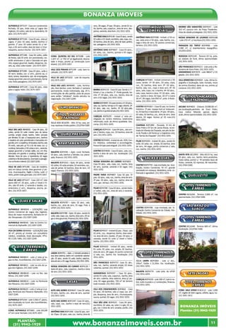 Bonanza Imóveis 
ALPHAVILLE BIT5147 - Casa em condomínio 
fechado, 02 pav., linda vista p/ Lagoa dos 
Ingleses, 03 suítes, sala de tv, lavanderia, 05 
qtos. (31) 3575-1057. 
ALPHAVILLE BIT5184 - Casa 02 pav., vista p/ 
Lagoa, 1° piso: 02 salas, lavabo, banhos c/ 
granito. 2° piso: 02 suítes sendo 01 c/ ter-raço, 
e 02 semi suítes, área de lazer c/ chur-rasqueira, 
sauna e ducha. (31) 3575-1057. 
ALPHAVILLE BIT5188 - Casa 04 suítes, salão 
de festas, sala 03 amb. em porcelanato, coz. 
estilo americano c/ piso e bancada em gra-nito, 
espaço gourmet, lavabo, despensa, clo-sets, 
aq. solar, suíte master . (31) 3575-1057. 
ALPHAVILLE BIT5289 - Casa 03 qtos., suíte e 
02 semi, lavabo, coz. c/ arm., piscina aq. c/ 
deck, lareira, lavanderia, qto. de empregada, 
espaço gourmet, piso em porcelanato, home 
cine, lindo paisagismo. (31) 3575-1057. 
ALPHAVILLE BIT5149 – Casa 04 qtos., vista 
para a Lagoa, hidro. (31) 3575-1057. 
VILLE DES LACS BBH8502 - Casa 04 qtos., 02 
suítes, sendo 01 suíte máster piso de tabua 
corrida, amplo closet, banho, hidro cercada 
por blindex. 01 qto. c/ espaçosos arm., banhos 
e lavabos em piso porcelanato e bancadas em 
granito, arm. e espelhos, 02 lavabos, banho, sala 
03 amb., sala priv. p/ TV e 01 de estar, coz. c/ 
cooktop, bancadas c/ 02 cubas e arm., varanda, 
espaço gourmet c/ amplo salão, coz. em ilha, 
bancadas em granito e cooktop, fechado por 
blindex. Área de serv. c/ lavanderia, 02 vagas 
cobertas e 06 descobertas. Gramado e paisagis-mo 
na frente e lateral. (31) 3267-2249. 
VILLE DE LACS BIT5180 - Casa de madeira, 
piso em tabua corrida, área gourmet c/ pis-cina, 
churrasqueira, fogão a lenha, suíte c/ 
hidro, jardim todo gramado. (31) 3575-1057. 
VILLE DE LACS BIT5227 - Casa 220 m², lote 
plano 600 m², 02 qtos., suíte c/ closet e hi-dro, 
sala 03 amb. c/ varanda e lavabo, coz. 
americana c/ arm., despensa, piscina, jar-dim. 
(31) 3575-1057. 
LOJAS E SALAS 
ALPHAVILLE BBH8504 – (LOCAÇÃO) Loja 
Centro Comercial de Lagoa dos Ingleses, 
bloco de maior movimento, fachada em Vi-dro 
Temperado. (31) 3267-2249. 
ALPHAVILLE BBH8545 - Sala no Centro Co-mercial 
do Alphaville. (31) 3267-2249. 
VILA DA SERRA BBH8466 – (LOCAÇÃO) Sala 
30 m², pronta p/ montar um consultório 
médico, mobiliada, linda decoração. IPTU: 
R$ 17,00 / Mês. (31) 3267-2249. 
LOTES, TERRENOS 
E ÁREAS 
ALPHAVILLE BBH8615 - Lote c/ vista p/ la-goa 
no Res. Inconfidentes. (31) 3267-2249. 
ALPHAVILLE BBH8621 - Lote na orla da La-goa 
dos Ingleses. (31) 3267-2249. 
ALPHAVILLE BBH8618 – Lote no Res. das 
Minas. (31) 3267-2249. 
ALPHAVILLE BBH8619 – Lote na Península 
dos Pássaros. (31) 3267-2249. 
ALPHAVILLE BBH8620 – Lote c/ vista p/ a La-goa, 
Península dos Pássaros Alphaville. (31) 
3267-2249. 
ALPHAVILLE BIT5244 - Lote 1.036 m², plano, 
bem localizado no Cond. dos Inconfidentes. 
(31) 3575-1057. 
COND. ALPHAVILLE BIT5683 - Lote 833,80 
m² em cond. fechado. (31) 3575-1057. 
COND. QUINTAS DO SOL BIT5288 - Lote 
1.447 m², c/ 750 m² já legalmente desma-tado 
e limpo, pronto p/ construção (com 
alvará). (31) 3575-1057. 
VALE DOS PINHAIS BIT5199 - Lote, bem lo-calizado. 
(31) 3575-1057. 
VILLE DE LACS BIT5202 - Lote de esquina. 
(31) 3575-1057. 
VILLE DES LACS BBH8485 - Lote, ilumina-ção, 
leve declive, cond. fechado c/ portaria 
permanente, ronda motorizada, seg. 24 h, 
construções de alto padrão, pista de pouso 
para aviões “ultraleve”. Aceita veículos na 
negociação. (31) 3267-2249. 
OURO BRANCO 
SÍTIOS, CHACARAS 
E FAZENDAS 
ÁGUA BOA BCL6295 - Sítio 33 ha, casa, po-mar, 
represas e lindos jardins. (31)3764-5300. 
OURO PRETO 
APARTAMENTOS 
BAUXITA BOP4781 – Apto. cond. fechado, 
02 qtos., sala, banhos c/ blindex, coz. plane-jada, 
financia. (31) 3551-3255. 
BAUXITA BOP3333 – Apto. 04 qtos., sendo 
02 suítes, 02 salas amplas, 02 varandas, coz., 
sala de jantar, 02 banhos, área de serv., 03 
vagas, financia. (31) 3551-3255. 
BAUXITA BOP4787 – Apto. 02 qtos., sala, 
banho, coz., área de serv., 01 vaga. Próx. à 
UFOP. (31) 3551-3255. 
BAUXITA BOP4788 – Apto. 02 qtos., sendo 01 
suíte, sala, copa, coz., banho, área serv., 02 va-gas 
e área gourmet, financia.(31) 3551-3255. 
LAGOA BOP4791 – Apto. c/ entrada privativa e 
boa área externa, bairro em constante valoriza-ção. 
02 qtos., sendo 01 suíte, banho, sala/coz., 
área de serv. e 01 vaga, financia. (31) 3551-3255. 
NOSSA SENHORA DO CARMO BOP4126 – 
Apto.02 qtos., sala, copa/coz., banho e área 
de serv. (31) 3551-3255. 
CASAS 
ALTO DAS DORES BOP4647- Casa 02 salas, 
03 qtos., banho, coz., área de serv., quintal. 
(31) 3551-3255. 
ALTO DAS DORES BOP2347- Casa 03 qtos., 
sala, copa, coz., banho e área de serv.(31) 
3551-3255. 
ANTÔNIO DIAS BOP1446 - Casa 02 pav., sen-do 
1ºpav.: 02 qtos., sala, coz., banho, área de 
serv., 04 vagas. 2º pav.: 04 qtos., sendo 01 su-íte, 
banho, sala, copa/coz., área de serv., des-pensa, 
varanda, área livre. (31) 3551-3255. 
ANTÔNIO DIAS BOP4148 - Casa 03 qtos., sendo 
02 suítes e 01 closet, escritório, sala, copa, coz., 
02 banhos, área de serv., área de lazer, jardins, 
exc. paisagismo. (31) 3551-3255. 
ANTÔNIO DIAS BOP4837 - Casa 03 qtos., 
02 salas, coz., banho, quintal e 05 vagas. 
(31) 3551-3255 
BARRA BOP4119 - Casa 03 pav. Sendo o 1°: 
kitnet c/ coz. e banho. 2°: Porão grande, ba-nho. 
3°: 03 qtos., sala, coz., banho, área de 
serv. e 02 vagas. (31) 3551-3255. 
BARRA BOP4849 - 03 casas sendo a 1ª: 03 qtos., 
sala, coz, banho, terraço e 01 vaga coberta. 2ª: 
02 qtos., sala, coz., banho. 3ª: 02 qtos.,sala, 
coz.,banho e quintal amplo.(31) 3551-3255. 
CABEÇAS BOP4229 - Imóvel c/ vista pri-vilegiada 
do Centro Histórico, totalmente 
reformado, acab. de ótima qualidade. Doc. 
comp. (31) 3551-3255. 
CABEÇAS BOP4191 - Casa 04 qtos., sala am-pla 
c/ lareira, copa, coz., 03 banhos, área de 
serv. (31) 3551-3255. 
CENTRO BOP4469 - Imóvel do séc. XVIII, Cen-tro 
Histórico, confortável e aconchegante. 
Possui 03 lojas para aluguel. (31) 3551-3255. 
CENTRO BOP4836 - Casa 03 qtos., sala, coz., 
banho e área de serv. Exc. localização. (31) 
3551-3255. 
NOSSA SENHORA DO CARMO BOP4855 - 
Casa 03 qtos., sala, copa, coz., banho, área 
de serv., quintal, varanda e 02 vagas. (31) 
3551-3255. 
PADRE FARIA BOP4807- Casa 02 pav. 1º 
pav.: 02 qtos., sala, coz., banho, área de serv. 
2º pav.: 03 qtos., sala, coz., banho, área de 
serv., gar., terraço. (31) 3551-3255. 
PILAR BOP4789 - Casa 03 qtos., sendo todos 
c/ suítes, sala, coz., área de serv. e varanda. 
(31) 3551-3255. 
PILAR BOP4557 - Imóvel 02 pav.: 1ºpav.: sala 
02 amb., coz., despensa, banho, área exter-na, 
área de serv., lavabo. 2º pav.: 03 qtos. c/ 
varanda, sendo 01 suíte c/ closet e hidro, 
banho. (31) 3551-3255. 
PILAR BOP4203 - Imóvel 05 qtos., sendo 
01 suíte, 02 salas, coz. ampla, 02 banhos, 
área de serv., 04 vagas, 01 ponto comercial 
c/ sala, coz., banho. Exc. localização. (31) 
3551-3255. 
SÃO FRANCISCO BOP4737- Casa 01 qto., 
sala, coz., banho, varanda ampla, 02 áreas 
cobertas, quintal. (31) 3551-3255. 
SARAMENHA BOP4597 – Casa 03 qtos., 
sendo 01 suíte, sala, copa/coz., banho, área 
de serv. coberta, área externa, área p/ pis-cina, 
02 vagas grandes, 720 m² de terreno 
todo murado. (31) 3551-3255. 
VILA DOS ENGENHEIROS BOP4661 - Casa 
05 qtos., 04 banhos, sala c/ copa, coz. am-pla, 
despensa, área de serv., churrasqueira, 
sauna, quintal, 02 vagas. (31) 3551-3255. 
VILA SÃO JOSE BOP4525 - Casa 04 qtos., 
escritório, 02 salas, aq. solar e a gás, 03 va-gas, 
coz. e área de serv. amplas, porão. (31) 
3551-3255. 
IMÓVEIS 
COMERCIAIS 
ANTÔNIO DIAS BOP2580 - Imóvel, c/ 03 ca-sas, 
cada uma c/ 02 qtos., sala, banho, coz., 
vaga e área de serv., 02 pontos comerciais, 
terreno. (31) 3551-3255. 
CABEÇAS BIT5065 - Imóvel comercial c/ 05 
casas, sendo: 1º: 05 qtos., 02 salas, copa, 
coz., 02 banhos, área serv. 2º: 02 qtos., 
banho, sala, coz., copa e área serv. 3º: 02 
qtos., sala, copa, coz. e banho. 4º: 02 qtos., 
sala, copa, banho e área. 5º: 02 qtos., sala, 
coz., banho e área. 02 lojas: 20 m² e outra 
30 m², 06 vagas, lote 850 m², próx. à Rodo-viária. 
(31) 3551-3255. 
CENTRO BOP4363 – Casa 02 pav. no Centro 
histórico. 1º pav.: espaço livre p/ restauran-te, 
03 banhos e lavanderia. 2º pav.: 04 qtos., 
02 salas, 02 banhos, coz., área de serv., área 
aberta, 03 vagas. Acesso p/ 02 ruas.(31) 
3551-3255. 
CHAPADA BOP1890 - Pousada, 15 km de 
Ouro Preto e 07 km de Lavras Novas, na en-trada 
do Vilarejo da Chapada, aos pés da Ser-ra 
do Trovão e de frente p/ o majestoso conj. 
de “Serras da Chapada”. (31) 3551-3255. 
PILAR BOP4203 - Imóvel 05 qtos., sendo 01 
suíte, 02 salas, coz. ampla, 02 banhos, área 
de serv., 04 vagas, ponto comercial c/ sala, 
coz., banho. (31) 3551-3255. 
SALAS E LOJAS 
CENTRO BOP4759 - Loja montada, exc. loca-lização, 
Centro Comercial, 70 m², grande 
variedade em estoque. Mobiliário, amb. so-fisticado 
e agradável. (31) 3551-3255. 
CENTRO BOP4786 - Loja montada, exc. lo-calização 
Centro Comercial da Cidade, Mo-biliada. 
(31) 3551-3255. 
LOTES, TERRENOS 
E ÁREAS 
ÁGUA LIMPA BOP3004 - Lote c/ doc., 
195m², 9,60m x 21,50m. Exc. localização. 
(31) 3551-3255. 
BAUXITA BOP4774 - Lote próx. da UFOP. 
(31) 3551-3255. 
CABEÇAS BOP4230 - Lote 300 m², bairro no-bre, 
todo murado e c/ contenções, financia. 
(31) 3551-3255. 
MORRO SÃO SEBASTIÃO BOP4547 - Lote 
353 m², poucos min. da Praça Tiradentes. 
Vista da cidade privilegiada. (31) 3551-3255. 
NOSSA SENHORA DE LOURDES BOP4188 
- Lote 372 m², c/ escritura.(31) 3551-3255. 
PARAGEM DO TRIPUÍ BOP4906 - Lote 
1.000 m², c/ levantamento topográfico. 
(31)35513255. 
RODOVIA BOP2149 - Terreno 03 ha, próx. 
ao viaduto do funil, ótima oportunidade. 
(31) 3551-3255. 
SÃO FRANCISCO BOP4213 - Lote próx.a Ro-doviária 
SARAMENHA BOP3979 - Lote 980m² c/ 01 
galpão. (31) 3551-3255. 
VILA APARECIDA BOP4604 - Lote, ótima to-pografia 
de arrimo (fundos), beira de rua, pronto p/ 
construir. (31) 3551-3255. 
JACUBA BOP4832 - Chácara 10.000.00 m², 
exc.localização,pertinho de Ouro Preto. 
Casa rústica faltando apenas alguns 
acab.,ótima oportunidade. (31) 3551-3255. 
SANTA RITA BCL5993 - Sítio 69,53 ha, casa 
02 qtos., sala, coz., banho, terra produtiva, 
mata nativa, pomar c/ 70 variados tipos de 
frutas, canavial, 02 represas, 06 nascentes. 
(31) 3764-5300. 
CENTRO BCL6294 - Terreno 2.000 m², rua 
pavimentada. (31) 3764-5300. 
CENTRO BCL6348 - Terreno 600 m², ótima 
localização. (31)3764-5300. 
COND. VALE VERDE II BLS112 - Lote 1.000 
m², região de Sete Lagoas, asfalto, agua, luz. 
(31) 3681-5812. 
Bonanza Imóveis 
Plantão: (31) 9942-1929 
PLANTÃO: www.bonanzaimoveis.com.br 
de Ouro Preto. (31) 3551-3255. 
e localização, todo murado, muro 
SÍTIOS, CHACARAS 
E FAZENDAS 
QUELUZITO 
LOTES, TERRENOS 
E ÁREAS 
SÃO BRAZ DO 
SUAÇUÍ 
LOTES, TERRENOS 
E ÁREAS 
SETE LAGOAS 
LOTES, TERRENOS 
E ÁREAS 
(31) 9942-1929 11 
 