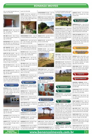 Bonanza Imóveis 
amb., coz. ampla c/ bancada, todo em por-celanato. 
(31) 3764-5300. 
SANTUÁRIO BCL6268 – Apto. térreo 03 
qtos., sala, banho, coz., varanda e 01 
vaga. (31) 3764-5300. 
SÃO JOÃO BCL6418 – Apto. 04 qtos., 
suíte, 02 salas, 03 banhos, varanda e 01 
vaga. (31)3764-5300. 
SÃO SEBASTIÃO BCL 6403 – Apto. 03 qtos., 
sala, suíte, banho, coz., área de serv., co-bertura, 
05 min do centro. (31) 3764-5300. 
SÃO SEBASTIÃO BCL6236 – Apto. 03 
qtos., suíte, sala, copa, coz., lavanderia, 
varanda e 01 vaga. (31) 3764-5300. 
QUINTA DO SOL BCL6282 – Apto. 03 
qtos., suíte, área privativa, hall, coz., área 
de serv. e 01 vaga. (31) 3764-5300. 
QUINTAS DO SOL BCL6312 – Apto. 03 
qtos., suíte, banho, coz., área de serv. e 
privativa, 03 vagas. (31)3764-5300. 
REAL DE QUELUZ BCL6223 – Apto. 02 
qtos., sala, coz., banho e 01 vaga. (31) 
3764-5300. 
REAL DE QUELUZ BCL6224 – Apto. 02 
qtos., sala, coz., sacada, 02 banhos e 01 
vaga. (31) 3764-5300. 
ROCHEDO BCL6427 – Apto. 200 m², 02 sa-las, 
05 qtos., 02 suítes, 02 varandas, banho 
e coz. c/ arm., acab. em granito, área exter-na 
80 m², metade coberta. (31) 3764-5300. 
casas 
ALVORADA BCL6443 - Casa 02 pav., sala 
ampla, lavabo, 02 qtos., semi suíte c/ va-randa, 
suíte c/ closet, 2° pav.: sala 02 
amb., banho, lavanderia, área de lazer 
comp. (31) 3764-5300. 
CACHOEIRA BCL4870 - Casa 02 qtos., 
suíte, sala, coz., 02 banhos, varanda, 01 
vaga. (31) 3764-5300. 
CACHOEIRA BCL6431- Casa 04 qtos., 02 
salas, coz. c/ arm., suíte, salão de festa, 
gar. (31)3764-5300. 
CARIJÓS BCL5957 - Casa 03 qtos., suíte, 
sala, coz., 02 banhos, 02 vagas, cobertu-ra. 
(31) 3764-5300. 
CARIJÓS BCL5989 - Casa 06 qtos., 02 
suítes, 05 banhos, 02 vagas, cobertura, 
quintal. (31) 3764-5300. 
CARIJÓS – Casa 02 pav., salão 60m² c/ 
divisórias, bancada c/ arm., 03 qtos., 04 
banhos, 04 salas, 03 vagas, aq. solar, clo-set, 
suíte c/ hidro, salão de jogos, aceita 
permuta. (31) 3764-5300. 
EXPEDICIONÁRIOS BCL6401 - Casa 70 
m², fase de acabamento. (31) 3764-5300. 
QUELUZ BCL6330 - Casa de alto luxo 03 
qtos., suíte, 05 banhos, salão de festa, 
gar. e piscina. (31) 3764-5300. 
ROCHEDO BCL6429 - Casa 03 qtos., 02 sa-las, 
coz., banho, área de serv., quintal, imó-vel 
c/ estrutura p/ 02 pav. (31) 3764-5300. 
ROCHEDO BCL6424 - Casa 15 m frente, 
03 qtos., suíte, 02 salas, 02 banhos, va-randa, 
02 vagas. (31)3764-5300. 
SÃO DIMAS BCL6187 - Casa 04 qtos., 
sala, coz., varanda, copa, 02 vagas. (31) 
3764-5300. 
SÃO JOÃO BCL6290 - Casa + 200 m², 03 
qtos., suíte, sala, 02 banhos, varanda, 06 
vagas. (31) 3764-5300. 
SÃO JOÃO BCL6228 - Casa 02 qtos., 02 
banhos, sala, coz. e possibilidade de 03 
vagas. (31) 3764-5300. 
SÃO JOÃO BCL6423 - Casa 03 qtos., suíte, 
02 salas, 02 banhos, varanda, quintal c/ 
jardim, 01 vaga. (31)3764-5300. 
coberturas 
ARCÁDIA BCL6433 - Cobertura 02 qtos., 
sala, banho, coz., área de serv. e varanda. 
(31) 3764-5300. 
ARCÁDIA BCL6151 - Cobertura 02 qtos., 
sala ampla, copa, coz., área de serv., va-randa, 
exc. acab. (31) 3764-5300. 
CARIJOS BCL6216 - Cobertura 02 qtos., 
suíte, sala, coz., banho, 02 varandas, 02 
vagas. (31)3764-5300. 
SANTA MATILDE BCL6257 - Cobertura 03 
qtos., suíte c/ varanda, coz., banho, 02 
vagas. (31) 3764-5300. 
LOTES, TERRENOS 
E ÁREAS 
ALPINÓPOLIS BCL6317 - Lote 140 m², ótima 
localização, todo murado. (31) 3764-5300. 
ALVORADA BCL6319 - Lote 719,55 m², 
ótima localização. (31) 3764-5300. 
ALVORADA BCL6338 - Lote 360 m², topo-grafia 
favorável. (31) 3764-5300. 
CACHOEIRA BCL6430 - Terreno c/ 2068m² 
c/ casa de 04 qtos, 02 salas, varanda, ba-nho, 
salão de festa. (31)3764-5300 
EXPEDICIONÁRIOS BCL6400 - Lote 303 
m², 15 m de frente. (31)3764-5300. 
GAGE BCL6404 - Terreno 150,000m², 100m 
de frente, ótima localização, nascente, área 
de pastagem e curral. (31) 3764-5300. 
MUSEU BCL6436 - Lote 455 m², 13 m x 
35 m, financia. (31)3764-5300. 
QUELUZ BCL6398 - Lote 364 m² e 12 m 
de frente. (31)3764-5300. 
QUELUZ BCL6411 - Lote em região c/ alta 
valorização, exc. p/ prédio. (31) 3764-5300. 
ROCHEDO BCL6409 - Lote c/ projeto 
aprovado p/ 08 aptos., 02 níveis de gar., 
12 m x 25 m. (31) 3764-5300. 
SANTA CRUZ BCL6413 - Lote c/ 01 bar-raco, 
400 m², 10 m x 40 m, escritura e 
registro, aceita-se veículo na negociação. 
(31) 3764-5300. 
Pontos 
Comerciais 
CENTRO BCL6416 - Lanchonete toda 
montada. (31)3764-5300. 
SÍTIOS, CHACARAS 
E FAZENDAS 
BANDEIRINHAS BCL6441 - Chácara 3.000 
m², esquina, toda cercada, porteira, 
energia elétrica. (31) 3764-5300. 
GAGE BCL6425 - Chácara 1.460 m², 200 
m² construída, 02 qtos., 02 salas, 01 ba-nho, 
varanda, 08 vagas. (31)3764-5300. 
PEDRA DO SINO CARANDAÍ BCL4619 - Fa-zenda 
75 ha, terra produtiva, sede, pisci-na, 
área de churrasqueira, jardim, pomar, 
curral, lagoa, nascente. (31) 3764-5300. 
RANCHO NOVO BCL5213 - Fazenda 84 
ha de terreno forrado, casa 06 qtos., sala, 
02 banhos, 03 varandas, coz. c/ fogão a 
lenha, 60 vagas, várias nascentes, lagoas, 
reserva nativa, pomar, curral, coxos em 
alvenaria, embarcador de gado, casa de 
máq., chiqueiro, paiol, galinheiro, quios-que, 
piscina. (31) 3764-5300. 
ZONA RURAL - Fazenda 141 ha, casa 10 
qtos., suíte, 02 salas, banho, 02 salas, 
coz. c/ fogão a lenha, pomar, lagoas, 
plantações de eucalipto. (31) 3764-5300. 
ZONA RURAL BCL6444 - Sitio 99,632 m², 
todo cercado, 05 lagoas, 02 nascentes, 
casa 03 qtos., banho, sala, coz., piscina, 
ducha, espaço p/ festas ou restaurante. 
(31) 3764-5300. 
contagem 
casas 
XANGRI-LÁ BRN247 - Casas geminadas 
02 ou 03 qtos., 01 ou 02 vagas. Financia. 
(31)3267-2249. 
imóveis 
comerciais 
NACIONAL BRN263 - Loja comercial 
aprox. 30 m², funciona como salão de be-leza. 
1º pav. casa 02 qtos., sendo 01 suíte, 
sala, coz., área de serv., rebaix. em gesso, 
porcelanato, aprox. 70 m². 2º pav. Apto. 
fase final de acab., coz. c/ pia e bancada 
em granito escuro, janelas e portas blin-dex, 
sala ampla, sala de jantar, 03 qtos. 
sendo 01 suíte e outro c/ varanda, porce-lanato 
e rebaix. em gesso a concluir, área 
descoberta 30 m³. (31)3267-2249. 
LOTES, TERRENOS 
E ÁREAS 
ELDORADO BBH7291 - Terreno plano, 
geometria retangular, 1.852 m². (31) 
3267-2249. 
XANGRI-LÁ BRN284 - Lote semi-plano 
500 m² próx. Av. Nacional. Doc. comp. 
(31)3267-2249. 
ESMERALDAS BBH7471 - Haras 25 km de 
BH, 1,5 km do asfalto, casa estilo colonial 04 
qtos., 02 salas, varandas, área de churrasco 
separada, piscina, casa caseiro 02 qtos., 03 
baias, piquetes separados, cercado c/ tela e 
régua, 03 represas peq. (31) 3267-2249. 
SOLAR DO MADEIRA BBH7273 – Sítio, 
casa estilo colonial, 03 qtos. c/ arm, su-íte, 
de caseiro 02 qtos., todo murado, bem 
localizado. (31) 3267-2249. 
PARAÍSO BCL5962 - Sítio 25.000 m², casa 
04 qtos., sendo 01 suíte, sala ampla, 
copa e coz. conj. c/ fogão a lenha, acab. 
de 1ª, área de churrasqueira, piscina, jar-dim, 
lago, pomar. (31) 3764-5300. 
ZONA RURAL BCL6331 - Sítio 9,66 ha, 
pomar, casa, máquinas, paiol, pastagem 
nativa e 02 nascentes. (31)3764-5300. 
AGOSTINHO RODRIGUES BIT5126 – 
Apto. 02 qtos., sala e sacada, coz. estilo 
americana, banho, área de serv. e gar. 
(31) 3561-0094. 
ALVARO MAIA BIT5388 – Apto. 03 qtos., 
sala, coz., banho, área serv., varanda e 
gar., financia. (31) 3561-0094. 
CENTRO BIT4145 – Apto. 02 qtos., sala, 
coz., banho, varanda, área de serv. e gar. 
(31) 3561-0094. 
DONA LUIZINHA BIT5126 – Apto. 02 
qtos., sala, sacada, coz. estilo americana, 
banho, área de serv., área priv. e gar., exc. 
acab. (31) 3561-0094. 
MEU SÍTIO BIT4967 – Aptos. 02 qtos., 
sala, coz., banho, área e gar., financia pelo 
Minha Casa Minha Vida. (31) 3561-0094. 
MONTE SINAI BIT5001 – Apto. 03 qtos., 
sendo 01 suíte, sacada, sala, coz., banho, 
área serv., 02 vagas. (31) 3561-0094. 
MONTE SINAI – Apto. 03 qtos., suíte, sala 
02 amb., coz., banho, área serv., 02 vagas 
e área priv. (31) 3561-0094. 
MONTE VERDE BIT5489 – Aptos. 02 e 03 
qtos., sendo 01 suíte, sala, coz., banho, 
área serv. e gar. coberta. (31) 3561-0094. 
PLANTÃO: www.bonanzaimoveis.com.br 
SÍTIOS, CHACARAS 
E FAZENDAS 
sala, copa, coz. c/ arm., piscina azu-lejo 
c/ cascata, salão c/ churrasqueira fe-chado 
c/ blindex, quadra de peteca, casa 
CRISTIANO OTONI 
SÍTIOS, CHACARAS 
E FAZENDAS 
gramado, campinho de futebol, 
itabirito 
apartamentos 
(31) 9942-1929 5 
 
