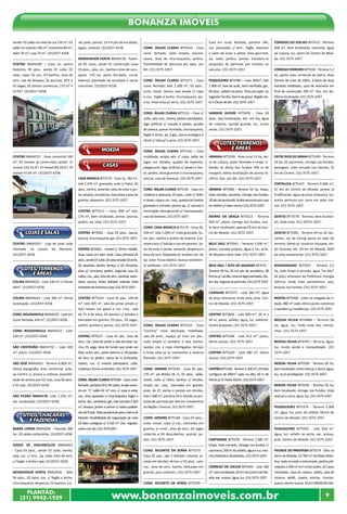 Bonanza Imóveis 
sendo: 01 salão no nível da rua 150 m²; 01 
salão no subsolo 100 m²; mezanino 80 m²; 
Apto 70 m²; Loja 70 m². (31)3557-4258. 
CENTRO BMA4189 – Casa no centro 
histórico, 05 qtos., sendo 01 suíte, 03 
salas, copa, 02 coz., 03 banhos, área de 
serv., qto de despejo, 02 piscinas, DCE e 
03 vagas, 02 pontos comercias, 175 m² e 
317m². (31)3557-4258. 
CENTRO BMA4721 - Área comercial 330 
m², 03 imóveis já construídos sendo: 1º 
Imóvel 123,76 m²; 2º Imóvel 89,18 m²; 3º 
Imóvel 47,44 m². (31)3557-4258. 
LOJAS E SALAS 
CENTRO BMA4357 - Loja de joias toda 
montada no centro de Mariana. 
(31)3557-4258. 
LOTES, TERRENOS 
E ÁREAS 
COLINA BMA4621 - Lote 330 m² c/ kitnet 
40m². (31)3557-4258. 
COLINA BMA4624 – Lote 360 m², ótima 
localização. (31)3557-4258. 
COND. BOUGANVILLE BMA4535 - Lote em 
Cond. fechado, 424 m². (31)3557-4258. 
COND. BOUGANVILLE BMA4522 - Lote 
530 m². (31)3557-4258. 
SÃO CRISTOVÃO BMA3732 – Lote 420 
m², plano. (31)3557-4258. 
SÃO JOSÉ BMA4503 - Terreno 6.800 m², 
ótima topografia, área comercial, próx. 
ao Centro c/ acesso a rodovia, possibili-dade 
de acesso por 02 ruas, casa 06 qtos. 
e 01 loja. (31)3557-4258. 
SÃO PEDRO BMA4178- Lote 1.293 m², 
exc. localização. (31)3557-4258. 
SÍTIOS, CHACARAS 
E FAZENDAS 
BARRA LONGA BMA4204 - Fazenda 390 
ha., 02 sedes centenárias. (31)3557-4258. 
DIOGO DE VASCANCELOS BMA4452 
- Casa 03 qtos., sendo 01 suíte, banho, 
sala, coz. c/ arm., aq. solar, área de serv. 
c/ fogão a lenha e gar. (31)3557-4258. 
MONSENHOR HORTA BMA2920 - Sítio 
04 qtos., 02 salas, coz. c/ fogão a lenha, 
churrasqueira, despensa, 02 banhos, cur-ral, 
paiol, pomar, 13 mil pés de eucalipto, 
lagoa, canavial. (31)3557-4258. 
MONSENHOR HORTA BMA4718 - Fazen-da 
02 casas, sendo 01 construção nova 
03 qtos., sala, coz., banho e área de serv., 
aprox. 170 ha, pasto formado, curral, 
balança, plantação de eucalipto e varias 
nascentes. (31)3557-4258. 
MOEDA 
CASAS 
CASA BRANCA BIT5175 - Casa 21, 182 m², 
lote 1.076 m², gramado, suíte c/ hidro, 02 
qtos., banho, varanda, salas de estar e jan-tar 
amplas, escadarias, bancadas e pias de 
granito, despensa. (31) 3575-1057. 
CENTRO BIT5511 – Casa, 600 m² lote, 
179 m², bem localizada, pomar, piscina, 
jardim, aq. solar. (31) 3575-1057. 
CENTRO BIT5462 - Casa 03 qtos., sauna, 
piscina, churrasqueira, gar. (31) 3575-1057. 
CENTRO BIT4362 - Imóvel c/ ótima mobília. 
Duas casas em bom acab. Casa principal 03 
qtos., sendo 01 suíte, 02 salas amplas 02 amb., 
02 varandas, banho, terraço c/ 02 cômodos, 
área p/ churrasco, jardins. Segunda casa 02 
suítes, coz., sala, área de serv., varanda, lavan-deria, 
piscina, fonte, telhado colonial, toda 
revestida de cerâmica e pav. (31) 3573-1057. 
CENTRO BIT5524 - Casa 02 pav., 149,40 
m², lote 405 m², sala de jantar ampla c/ 
teto rebaix. em gesso e coz. conj., sala 
de TV e de estar, 03 banhos c/ blindex e 
bancadas em granito, 03 qtos., 03 vagas, 
jardim, quintal c/ pomar. (31) 3575-1057. 
CENTRO BIT5527 - Casa 01 qto., área de 
serv., coz., área de jantar e sala de estar, ba-nho, 
01 vaga, área de fundo que pode ser 
feito outro qto., parte externa c/ lâmpadas 
de foco no jardim, sanca de tv embutida, 
lustres, coz. c/ móveis planejados, coifa, 
cooktop e forno embutido. (31) 3575-1057. 
COND. ÁGUAS CLARAS BIT5589 - Casa cond. 
fechado, portaria 24 h, 04 suítes, ampla varan-da 
em “L”, salão 64 m² conj. c/ copa e estar, 
coz., área separada c/ churrasqueira, fogão a 
lenha, qto., sanitários, gar., lote cercado 2.420 
m², bosque, jardim e pomar c/ várias qualida-des 
de frutas. Vista exuberante para a Serra da 
Moeda. Possibilidade de negociação de mais 
02 lotes contíguos c/ 2.150 m². Doc. regulari-zada 
e em dia. (31) 35751057. 
COND. ÁGUAS CLARAS BIT5434 - Casa 
cond. fechado, salas amplas, piscina, 
sauna, área de churrasqueira, jardins. 
Possibilidade de permuta por apto. em 
BH. (31) 3575-1057. 
COND. ÁGUAS CLARAS BIT5371 - Casa 
cond. fechado, lote 2.200 m², 03 qtos., 
suíte, closet, lareira, sala ampla c/ copa 
e coz., fogão à lenha, churrasqueira, pis-cina, 
linda vista p/ serra. (31) 3575-1057. 
COND. ÁGUAS CLARAS BIT5152 – Casa c/ 
suíte, sala conj., lareira, jardins planejados, 
lago artificial c/ cascata e peixes, quadra 
de peteca, pomar formado, churrasqueira, 
fogão à lenha, aq. à gás, sauna ecológica e 
ofurô c/ vista p/ a serra. (31) 3575-1057. 
COND. ÁGUAS CLARAS BIT5156 – Casa 
mobiliada, ampla sala c/ copa, salão de 
jogos em blindex, quadra de esportes, 
playground, lago artificial c/ peixes e fon-te, 
jardins, área gourmet e churrasqueira, 
piscina, casa de bonecas. (31) 3575-1057. 
COND. ÁGUAS CLARAS BIT5192 - Casa em 
madeira e alvenaria, 03 qtos., suíte c/ hidro 
e closet, copa e coz. conj., quadra de futebol 
gramada e cercada, piscina aq. c/ cascata e 
iluminação, área gourmet c/ churrasqueira, 
casa de bonecas. (31) 3575-1057. 
COND. CASA BRANCA BIT5176 - Casa 26, 
104 m², lote 1.000 m², todo gramado. Su-íte, 
qto., banho e jardim de inverno. Coz. 
americana c/ balcão e pia em granito. Sa-las 
de estar e jantar, varanda, despensa e 
área de serv. Adaptada p/ receber sist. de 
aq. solar. Fossa séptica. Acesso totalmen-te 
asfaltado. (31) 3575-1057. 
COND. ÁGUAS CLARAS BIT5525 - Casa 
“country” nova, decorada, mobiliada, 
sala 04 amb., espaço p/ mais um qto., 
suíte ampla c/ vestiário e box, banho, 
lavabo, coz. e copa interligadas, terraço 
e linda vista p/ as montanhas e reserva 
florestal. (31) 3575-1057. 
COND. JARDINS BIT5544 - Casa 02 pav., 
170 m², pé direito 06 m, 03 qtos., salão, 
closet, suíte c/ hidro, banhos c/ blindex, 
ampla coz. conj., bancadas em granito, 
acab. de 1ª, portas e janelas em blindex, 
lote 1.000 m², portaria 24 h, estuda-se pro-posta 
de permuta por lote em Condomínio 
da Região. Financia. (31) 3575-1057. 
COND. JARDINS BIT5168 - Casa 03 qtos., 
suíte, closet, copa c/ coz., bancadas em 
granito, ar cond., área de serv., 02 vagas 
cobertas e 04 descobertas, quintal, jar-dim. 
(31) 3575-1057. 
COND. RECANTO DA SERRA BIT5155 - 
Casa 02 pav., laje e telhado colonial, ja-nelas 
em blindex, térreo c/ 02 qtos., sala, 
coz., área de serv., banho, bancadas em 
granito, piso cerâmico. (31) 3575-1057. 
COND. RECANTO DA SERRA BIT5439 – 
Casa em cond. fechado, portaria 24h, 
coz. planejada c/ arm., fogão, exaustor 
e salas de estar e jantar, área gourmet, 
aq. solar, jardins, pomar. Estudam-se 
propostas de permuta por imóveis ou 
veículos. (31) 3575-1057. 
PESSEGUEIRO BIT4780 – Casa 200m², lote 
1.900 m², fase de acab., bem ventilada, gar., 
04 qtos., asfalto na porta. Troca por apto. no 
Sagrada Família, Bairro da graça. Região les-te 
e Oeste de BH. (31) 3575-1057. 
VARGEM ALEGRE BIT5039 - Casa 03 
qtos., boa localização, doc. em dia, água 
de cisterna, quintal grande, luz, muito 
verde. (31) 3575-1057. 
LOTES, TERRENOS 
E ÁREAS 
ARANHA BIT5558 - Área rural 15 ha, ter-ra 
de cultura, pasto formado e limpo, ri-beirão 
na divisa dos fundos 500 m de 
margem, ótima localização de acesso fa-cílimo. 
Doc. em dia. (31) 3575-1057. 
ARANHA BIT5368 - Terreno 02 ha, limpo, 
todo cercado, nascente, córrego nos fundos, 
30 pés de jacarandá. Aceita permuta por casa 
em Betim c/ valor menor. (31) 3575-1057. 
BAIRRO DA GRAÇA BIT5513 - Terreno 
504 m², plano, córrego nos fundos, mui-to 
bem localizado, apenas 02 km do Cen-tro 
de Moeda. (31) 3575-1057. 
BELO VALE BIT5041 - Terreno 5.500 m², 
plano, estrada própria, água e luz, próx. 
de Moeda e Belo Vale. (31) 3575-1057. 
BELO VALE / ALTO DO SALGADO BIT4741 - 
Terreno 04 ha, 20 mil pés de eucaliptos, 08 
fornos p/ carvão, reserva legal averbada, doc. 
em dia, negocia-se permuta. (31) 3575-1057. 
CASINHAS BIT5372 - Lote 360 m², água 
de poço artesiano, linda vista, próx. Cen-tro 
de Moeda. (31) 3575-1057. 
CENTRO BIT3836 - Lote 800 m², 20 m x 
40 m, plano, asfalto, água, luz, telefone. 
Aceita proposta. (31) 3575-1057. 
CENTRO BIT5296 - Lote 411 m², plano, 
ótimo acesso. (31) 3575-1057. 
CENTRO BIT5203 - Lote 480 m², ótimo 
acesso. (31) 3575-1057. 
CENTRO BIT5330 - Terreno 1.200 m², 03 lotes 
contíguos de 400m² cada, no alto, 40 m de 
frente p/ R. Padre Ozório. (31) 3575-1057. 
CONTENDAS BIT5278 - Terreno 1.500 m², 
limpo, todo cercado, córrego nos fundos c/ 
cachoeira, 500 m do asfalto, água e luz, moi-nho 
hidráulico desativado. (31) 3575-1057. 
CÓRREGO DO JOELHO BIT5443 - Lote 360 
m², bem localizado, 02 km do Centro de Mo-eda, 
exc. acesso, água, luz. (31) 3575-1057. 
CÓRREGO DO JOELHO BIT5512 - Terreno 
400 m², bem localizado, nascente, água 
da copasa, luz, perto do Centro de Moe-da. 
CÓRREGO FERREIRO BIT5592 - Terreno 1,2 
ha, ponto mais comercial do bairro, duas 
frentes de mais de 100m, à beira de duas 
estradas asfaltadas, casa de alvenaria em 
final de construção 250 m². Doc. em dia. 
Ótima localização. (31) 3575-1057. 
ENTRE RIOS DE MINAS BIT5249 - Terreno 
24 ha, 02 nascentes, córrego nos fundos, 
pastagem, todo cercado nas laterais, 15 
km do Centro. (31) 3575-1057. 
FORTALEZA BIT5437 - Terreno 4.000 m², 
01 km do Centro de Moeda, pomar já 
frutificando, água de poço artesiano, luz, 
aceita permuta por carro em valor me-nor. 
GENTIO BIT5578 - Terreno, bem localiza-do, 
GENTIO BIT5281 - Terreno 24 ha, 02 nas-centes, 
terreno, ótimo p/ construir Pousada, Ho-tel 
de vista exuberante. (31) 3575-1057. 
MASSANGANO BIT5457 - Terreno 2,5 
ha, todo limpo e cercado, água “no alto” 
de poço artesiano da Prefeitura, energia 
elétrica, linda vista panorâmica, peq. 
bosque nos fundos. (31) 3575-1057. 
MOEDA BIT5300 - Lotes na chegada da ci-dade, 
e também p/ residências. (31) 3575-1057. 
MOEDA VELHA BIT4886 – Terreno 06 
ha, água, luz, linda vista das monta-nhas. 
MOEDA VELHA BIT4767 – Terreno, água, 
luz, muito verde e tranquilidade. (31) 
3575-1057. 
MOEDA VELHA BIT5504 - Terreno 03 ha, 
bem localizado, linda vista p/ a Serra, água, 
luz, local privilegiado. (31) 3575-1057. 
MOEDA VELHA BIT5505 - Terreno 02 ha, 
bem localizado, córrego nos fundos, linda 
vista p/ a serra, água, luz. (31) 3575-1057. 
PESSEGUEIRO BIT5374 - Terreno 5.000 
m², água, luz, próx. do asfalto, 08 km do 
Centro de Moeda. (31) 3575-1057. 
PESSEGUEIRO BIT5562 - Lote 818 m², 
água, luz, asfalto na porta, exc. acesso, 
próx. Centro de Moeda. (31) 3575-1057. 
PIEDADE DO PAROPEBA BIT5574 - Sítio na 
Serra da Moeda, 10.700 m² de Mata Atlân-tica, 
montadas, casa de caseiro, salões, sala de 
cinema, ateliê, capela, piscina, churras-queira, 
PLANTÃO: www.bonanzaimoveis.com.br 
(31) 3575-1057. 
(31) 3575-1057. 
linda vista. (31) 33575-1057. 
luz da Cemig passa ao lado do 
Fazenda, etc, 04 km de Moeda, 360º 
480 m² cada, ótimo ponto comercial 
(31) 3575-1057. 
todo murado e arborizado, jardins pla-nejados 
e 500 m² em construções, 02 casas 
dentre outras. 05 km BR040 BH-Rio. 
(31) 9942-1929 9 
 
