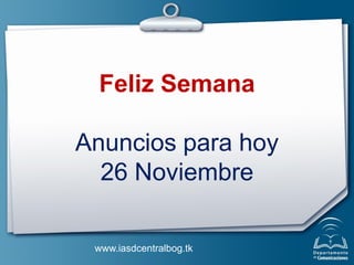 Feliz Semana

Anuncios para hoy
  26 Noviembre

 www.iasdcentralbog.tk
 