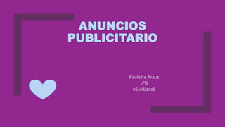 ANUNCIOS
PUBLICITARIO
PauletteArauz
7°B
06/08/2018
 
