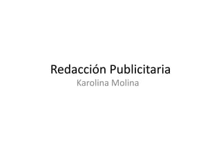 Redacción Publicitaria
    Karolina Molina
 