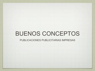 BUENOS CONCEPTOS
PUBLICACIONES PUBLICITARIAS IMPRESAS
 