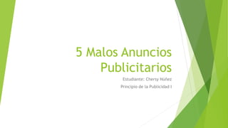 5 Malos Anuncios
Publicitarios
Estudiante: Chersy Núñez
Principio de la Publicidad I
 