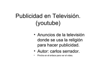 Publicidad en Televisión. (youtube) ,[object Object],[object Object],[object Object]