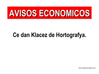 Ce dan Klacez de Hortografya. AVISOS ECONOMICOS www.todochorradas.com 