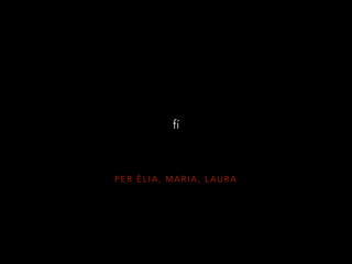 P E R È L I A , M A R I A , L A U R A
fí