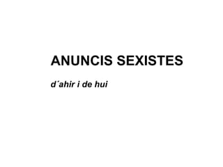 ANUNCIS SEXISTES ,[object Object]