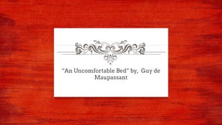 “An Uncomfortable Bed” by, Guy de
Maupassant
 