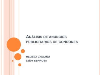 Análisis de anuncios publicitarios de condones MELISSA CASTAÑO LEIDY ESPINOSA 