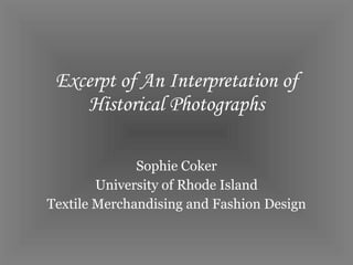 Excerpt of An Interpretation of Historical Photographs Sophie Coker University of Rhode Island Textile Merchandising and Fashion Design 