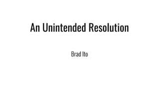 An Unintended Resolution
 