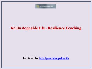 An Unstoppable Life - Resilience Coaching
Published by: http://anunstoppable.life
 