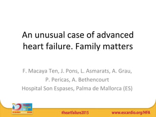 An unusual case of advanced
heart failure. Family matters
F. Macaya Ten, J. Pons, L. Asmarats, A. Grau,
P. Pericas, A. Bethencourt
Hospital Son Espases, Palma de Mallorca (ES)
 